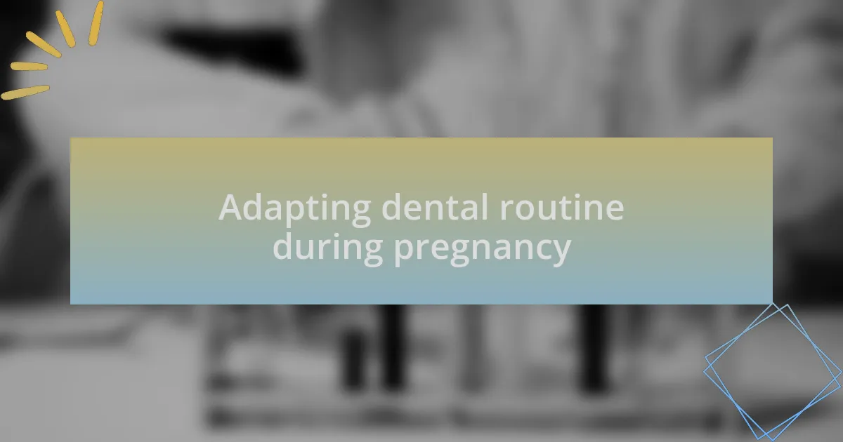 Adapting dental routine during pregnancy