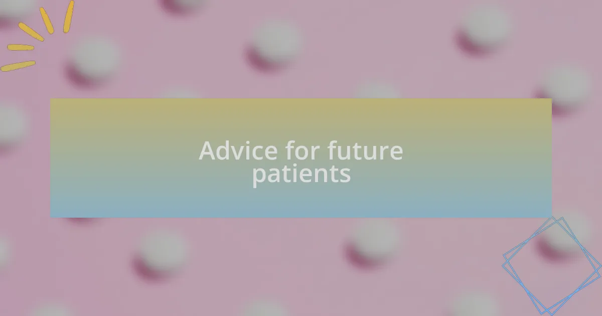 Advice for future patients