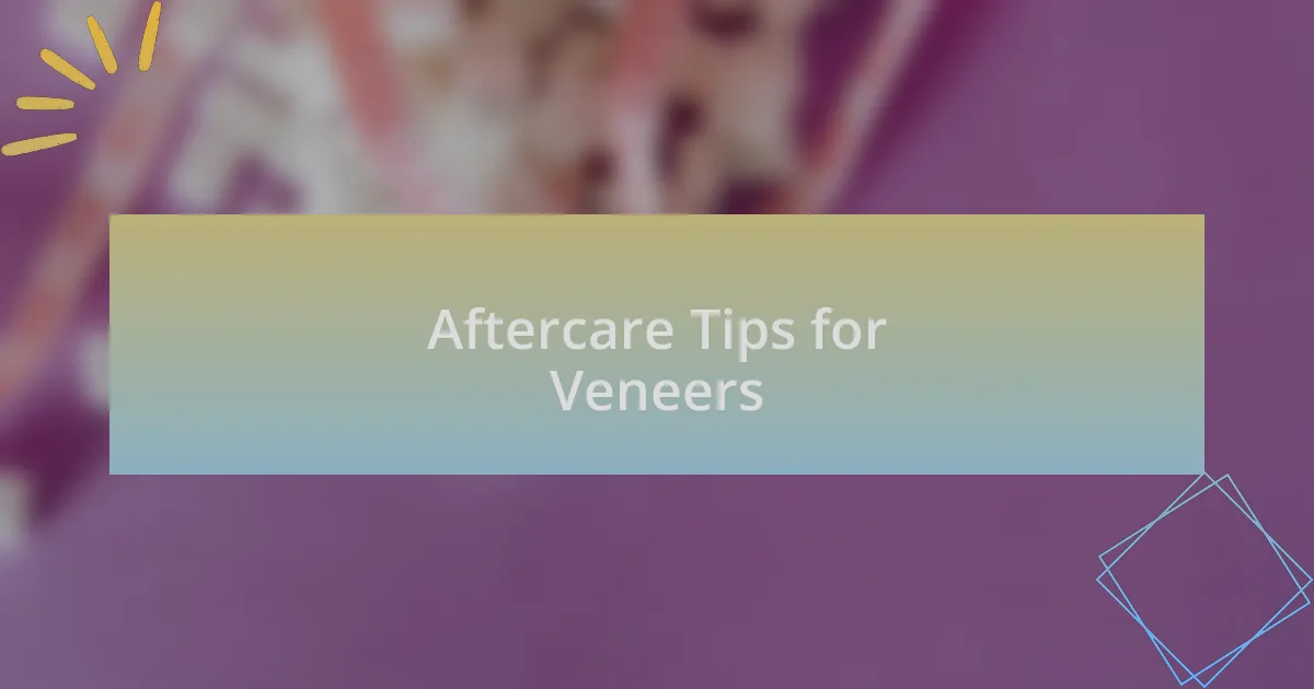 Aftercare Tips for Veneers