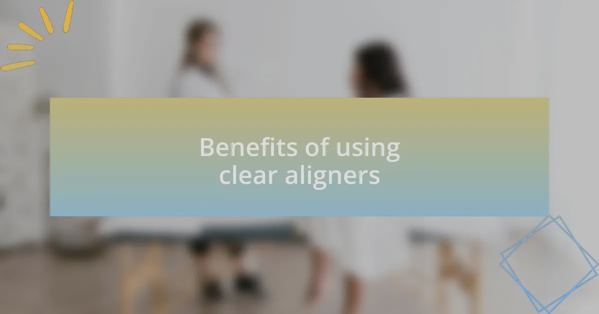 Benefits of using clear aligners