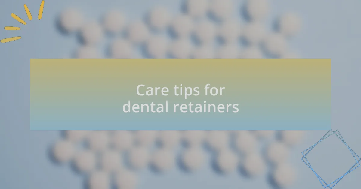 Care tips for dental retainers