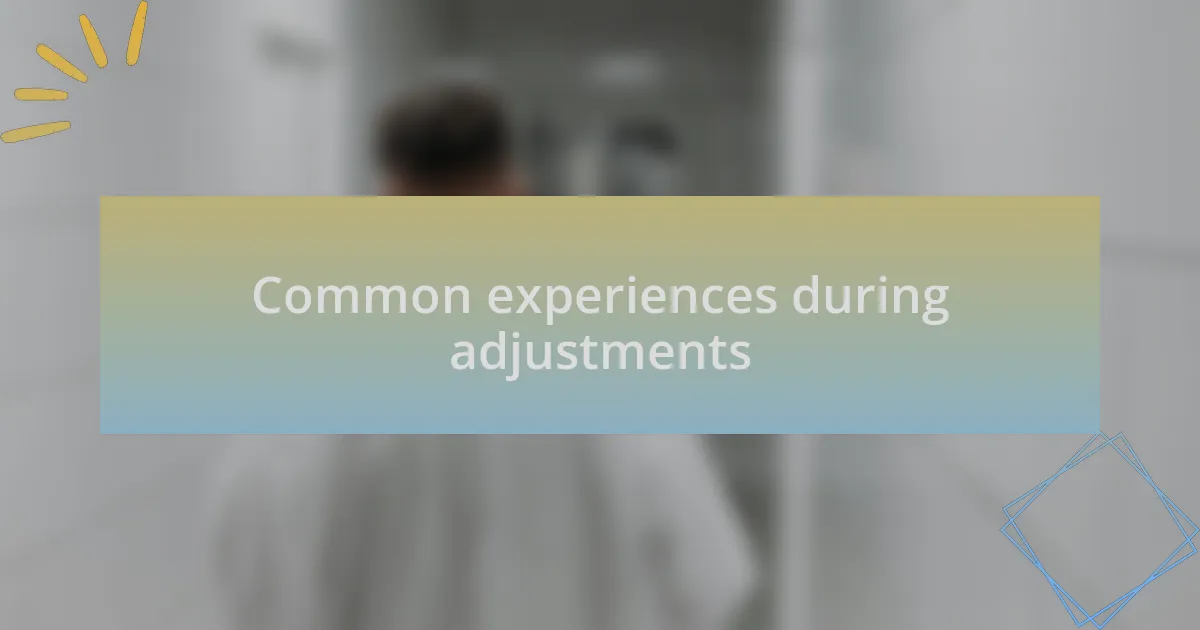 Common experiences during adjustments