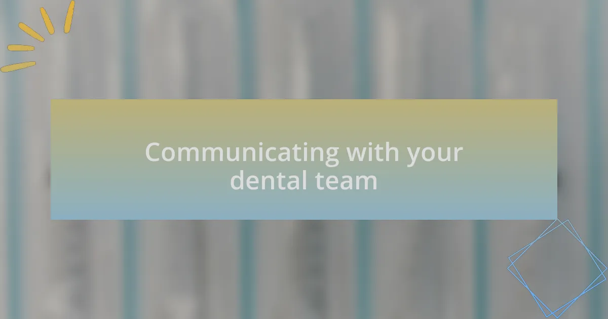 Communicating with your dental team