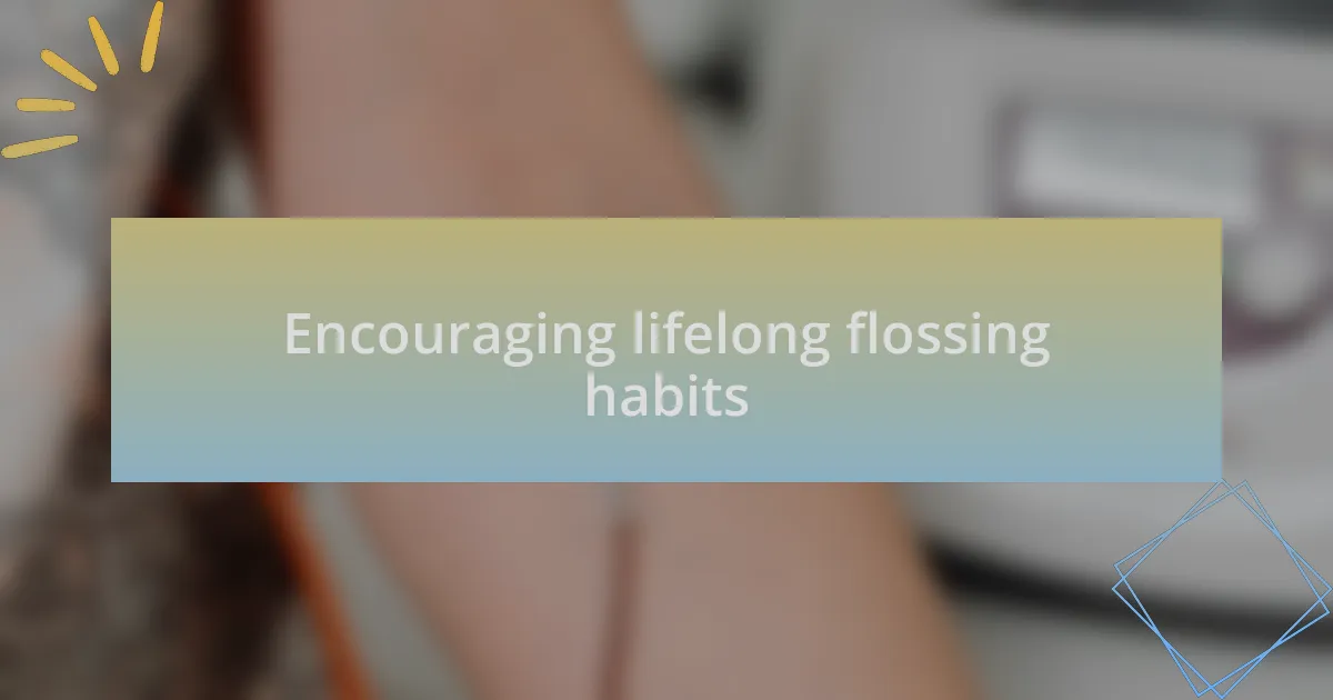 Encouraging lifelong flossing habits