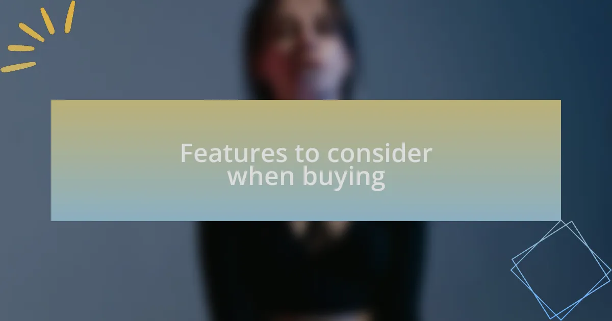 Features to consider when buying