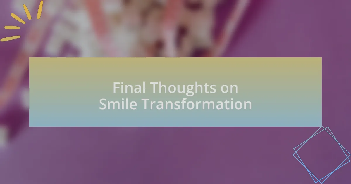 Final Thoughts on Smile Transformation