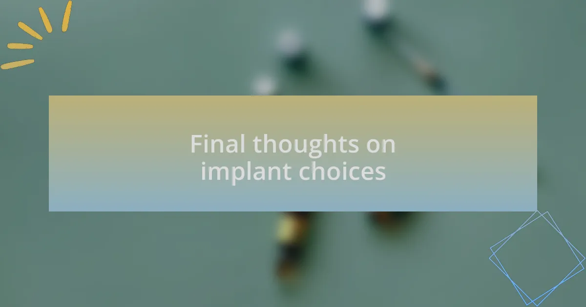Final thoughts on implant choices