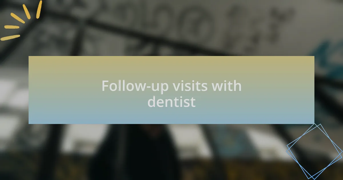 Follow-up visits with dentist