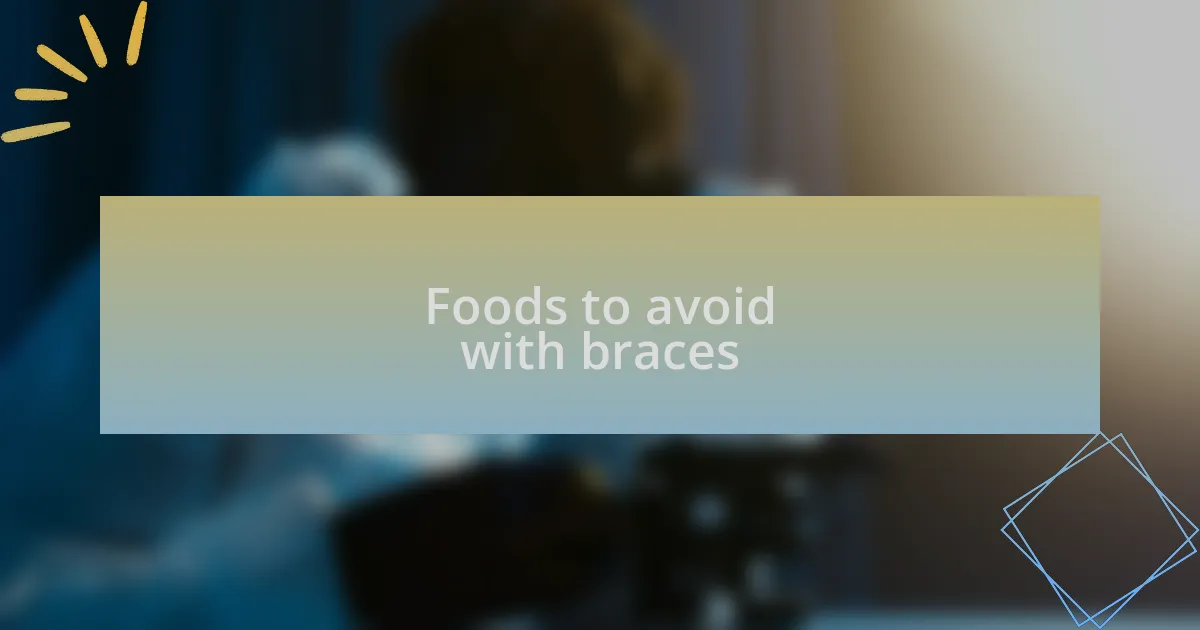Foods to avoid with braces