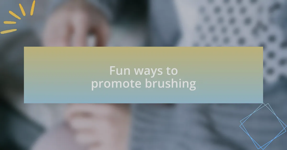 Fun ways to promote brushing