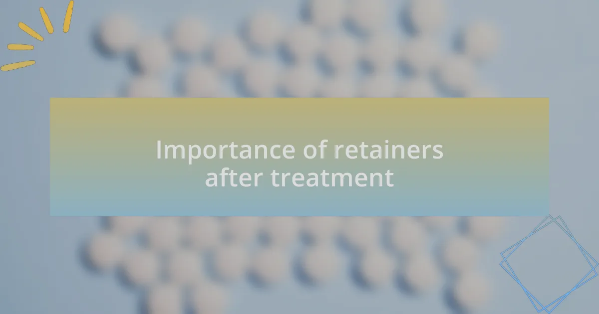 Importance of retainers after treatment