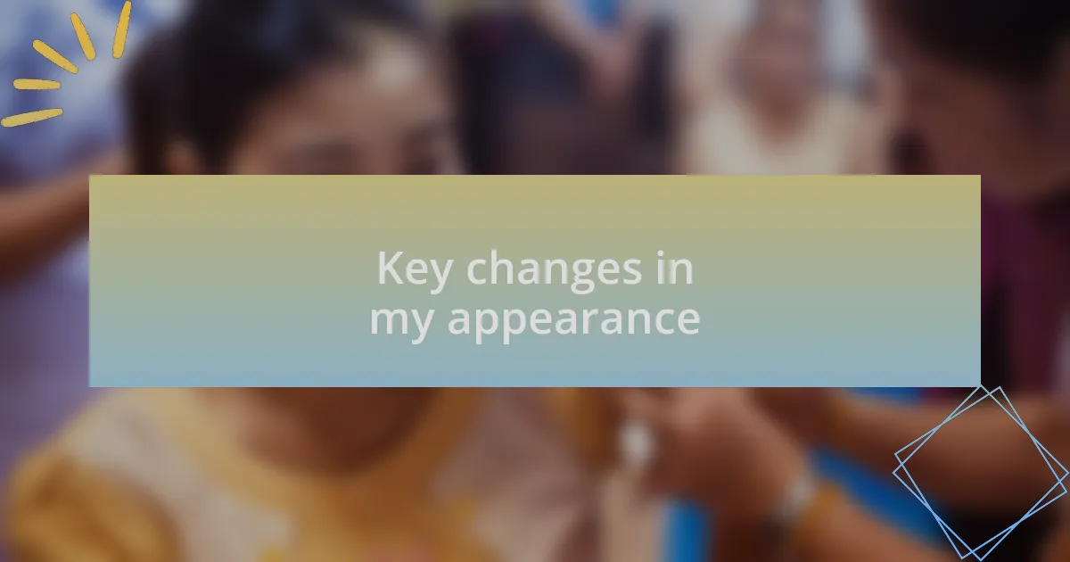 Key changes in my appearance