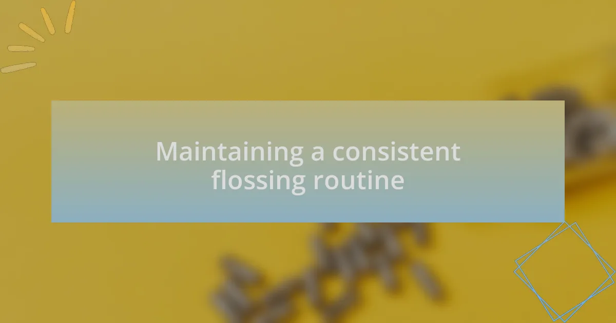 Maintaining a consistent flossing routine