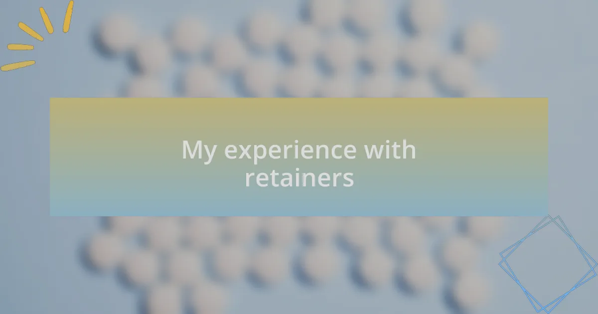 My experience with retainers