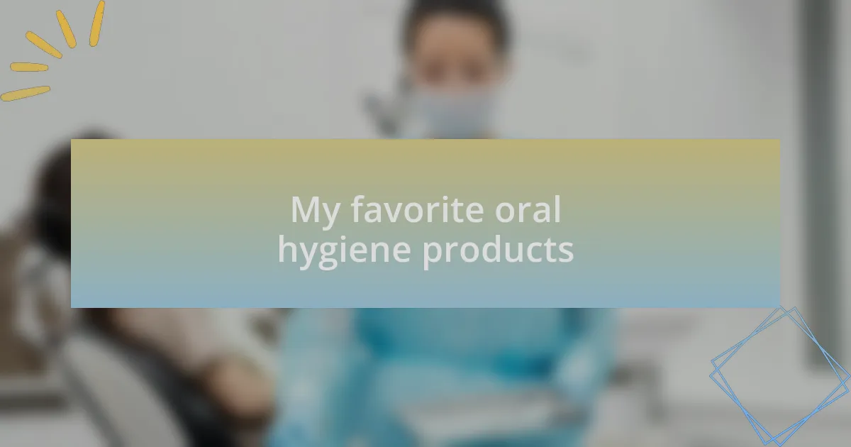 My favorite oral hygiene products
