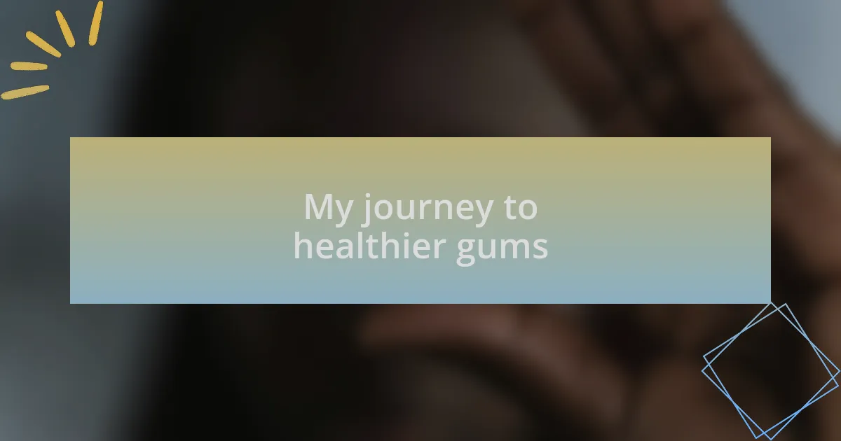 My journey to healthier gums