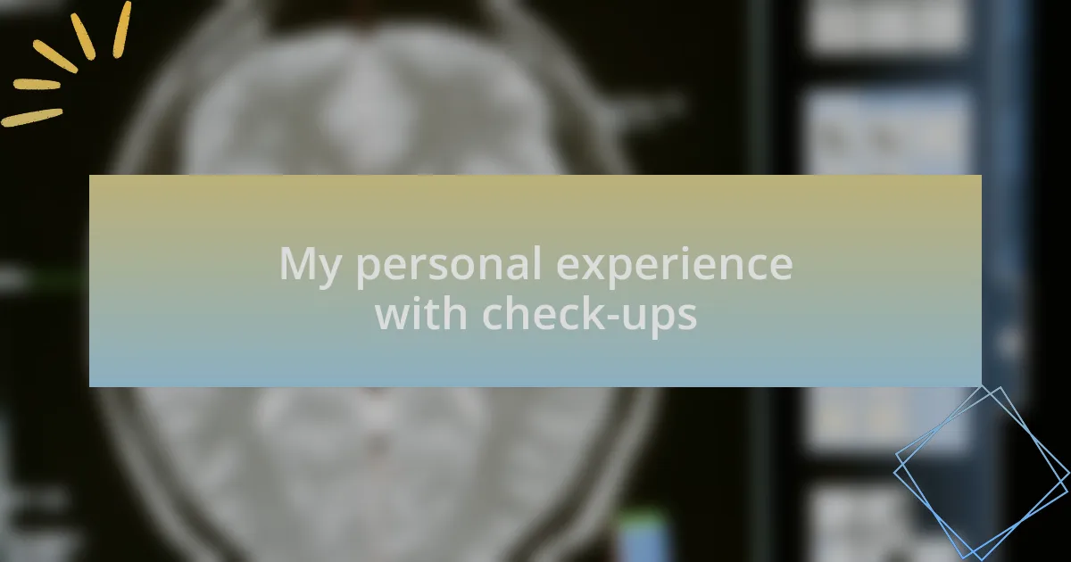 My personal experience with check-ups