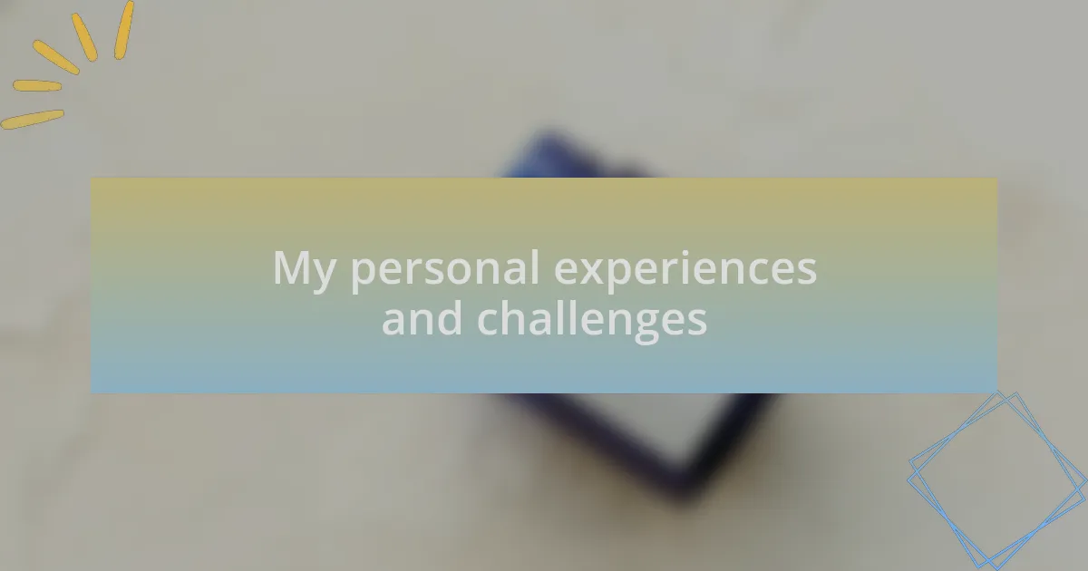 My personal experiences and challenges