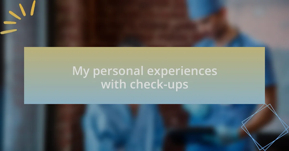 My personal experiences with check-ups