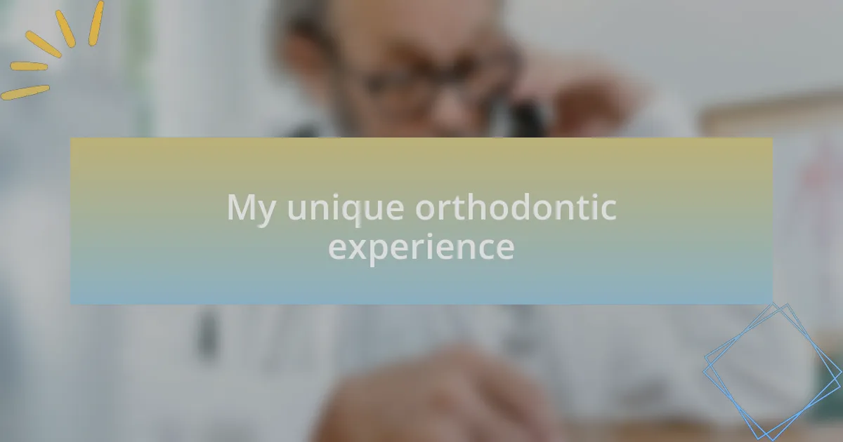 My unique orthodontic experience