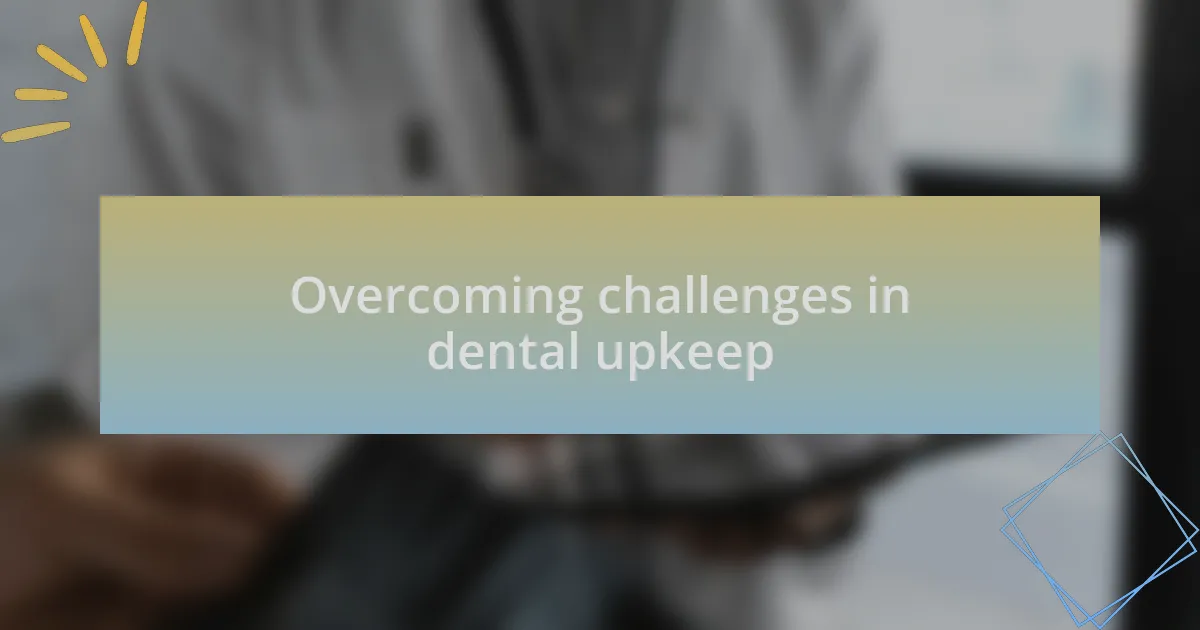 Overcoming challenges in dental upkeep