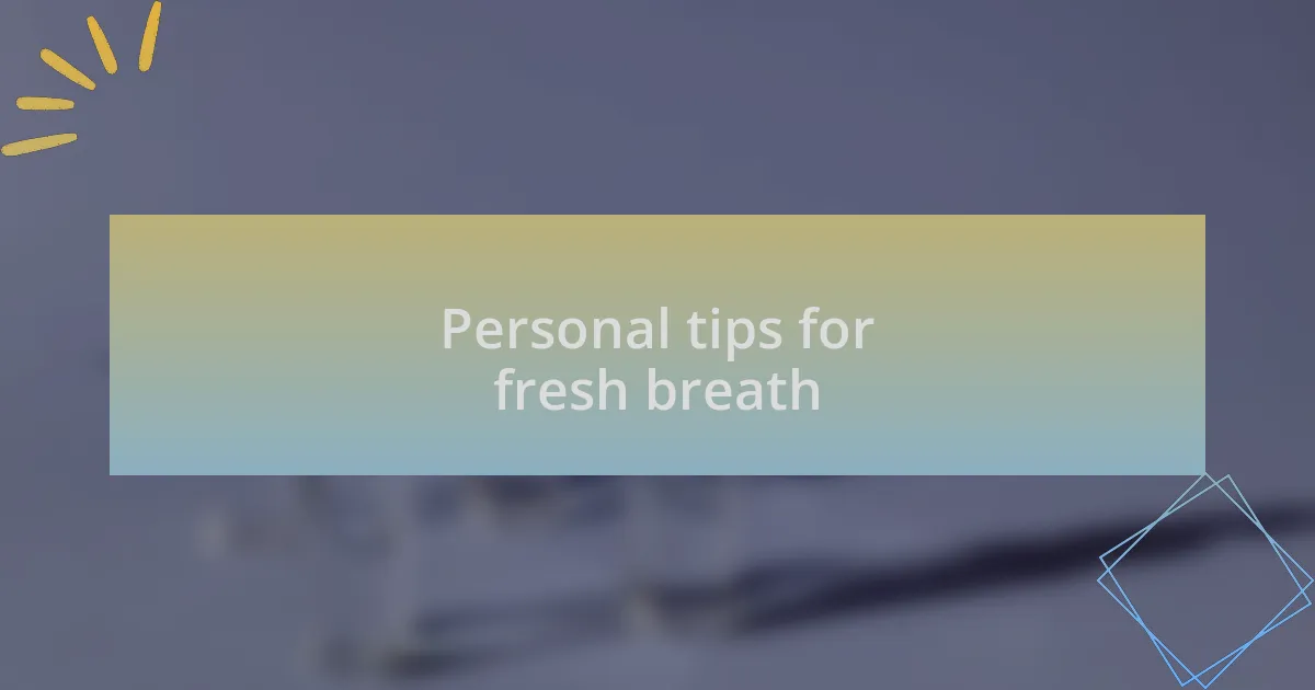 Personal tips for fresh breath