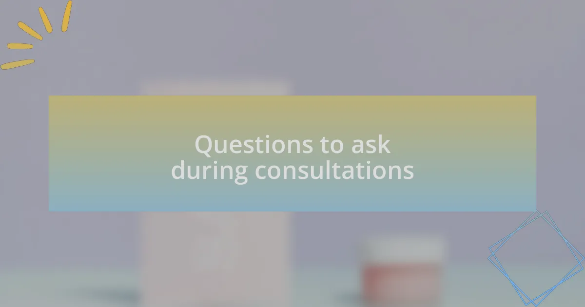 Questions to ask during consultations