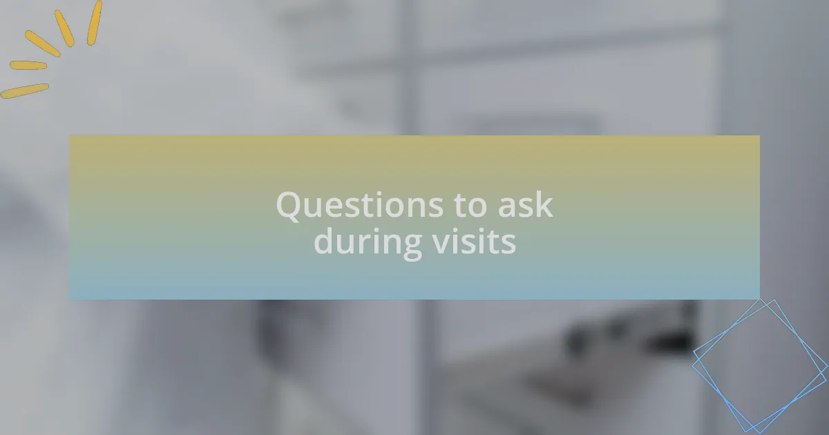 Questions to ask during visits