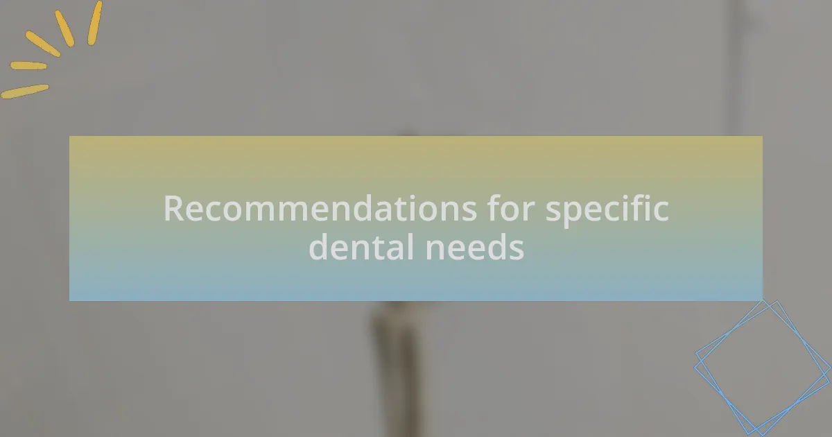 Recommendations for specific dental needs