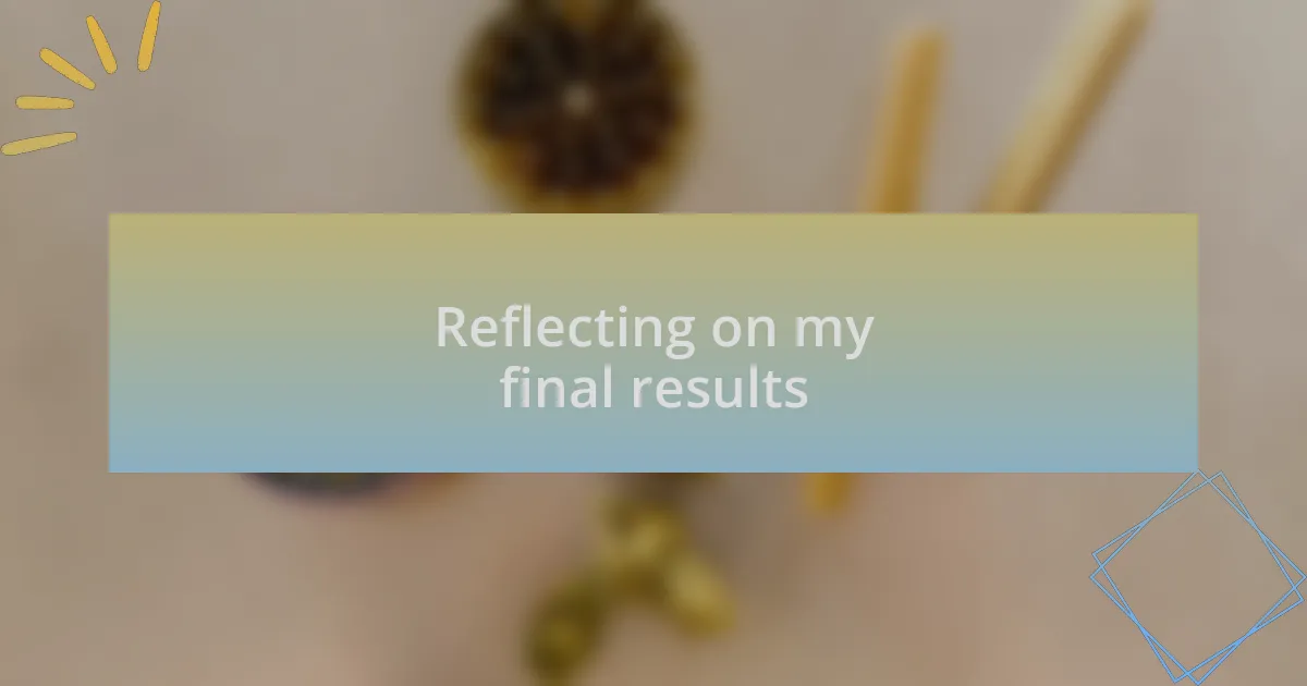 Reflecting on my final results