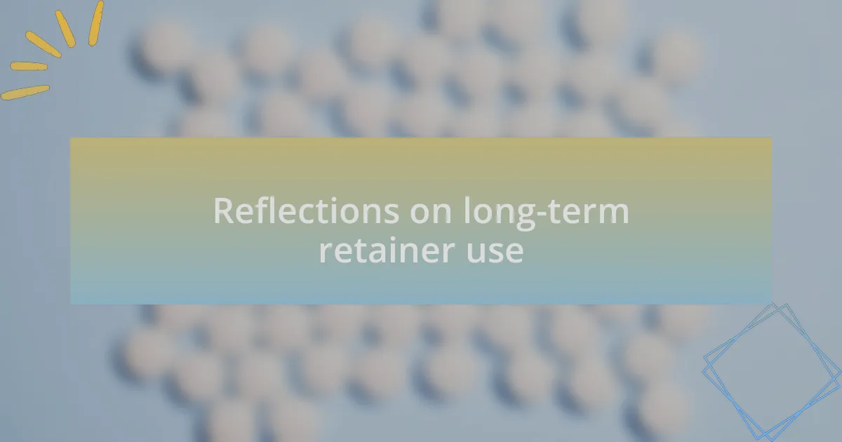 Reflections on long-term retainer use