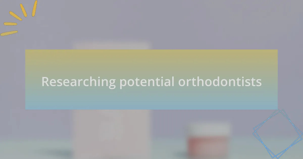 Researching potential orthodontists