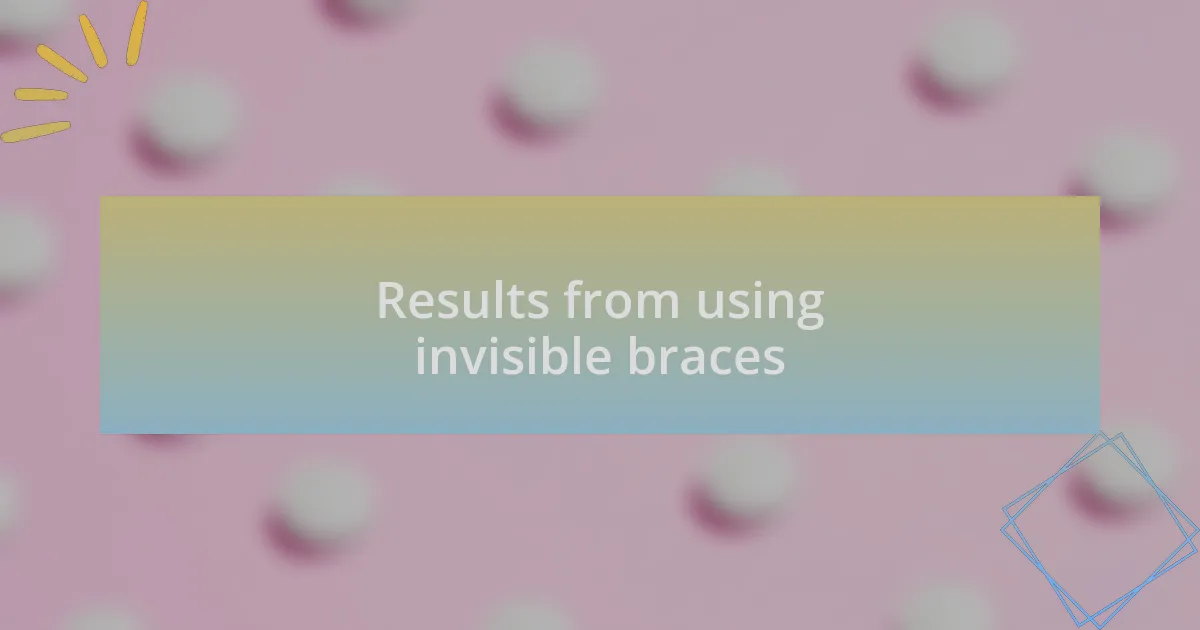 Results from using invisible braces