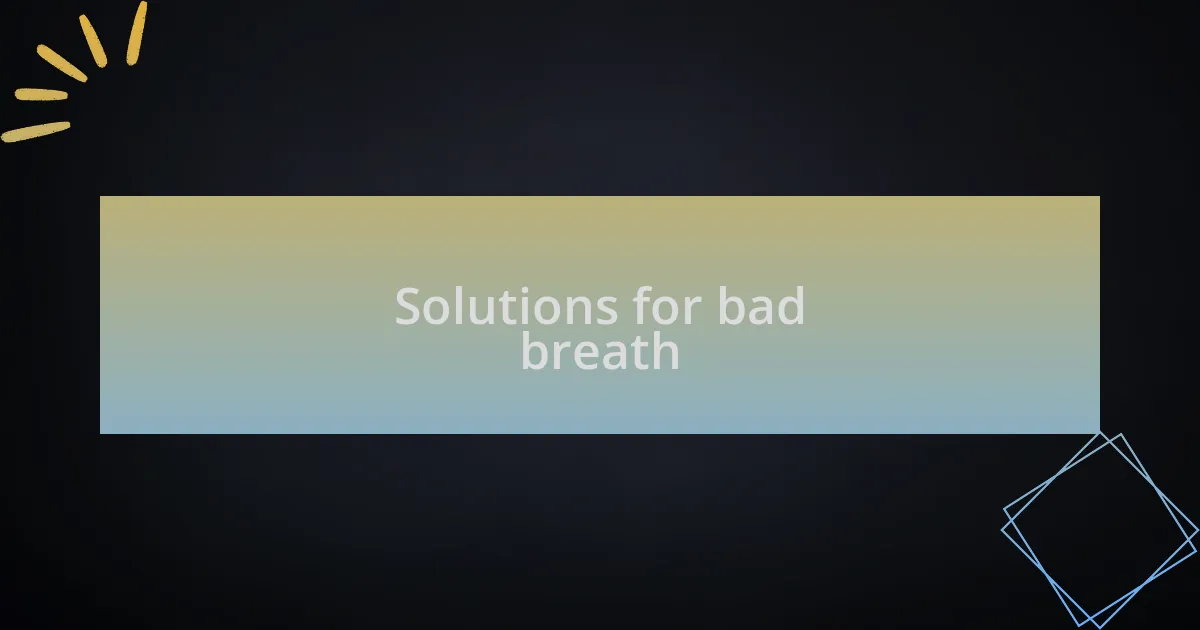 Solutions for bad breath