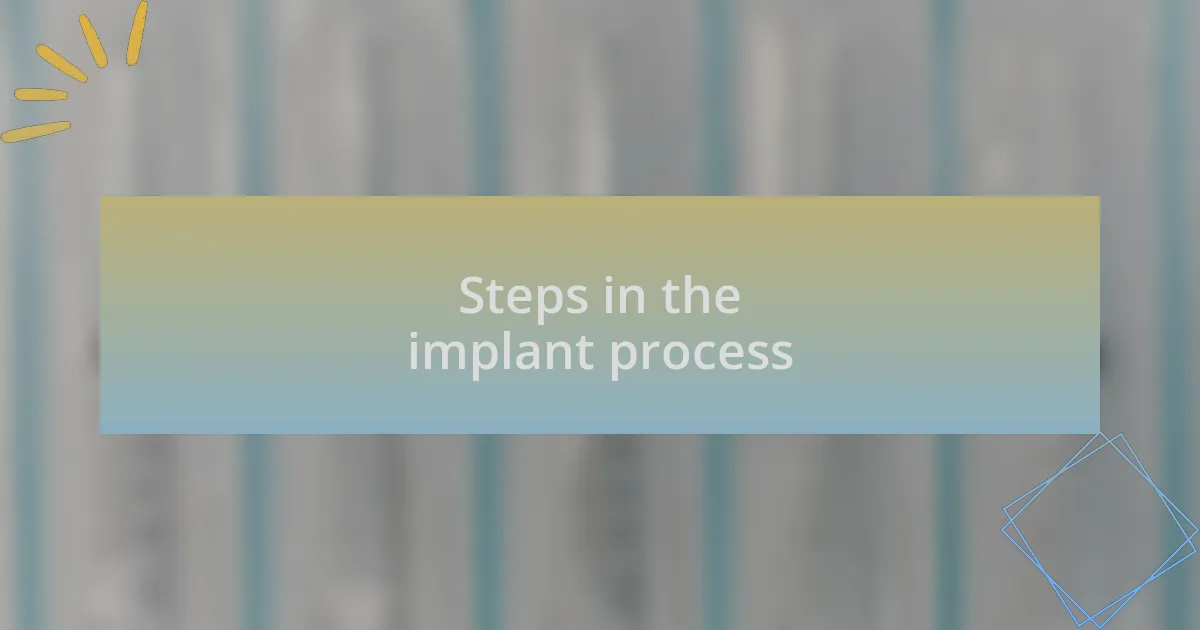 Steps in the implant process