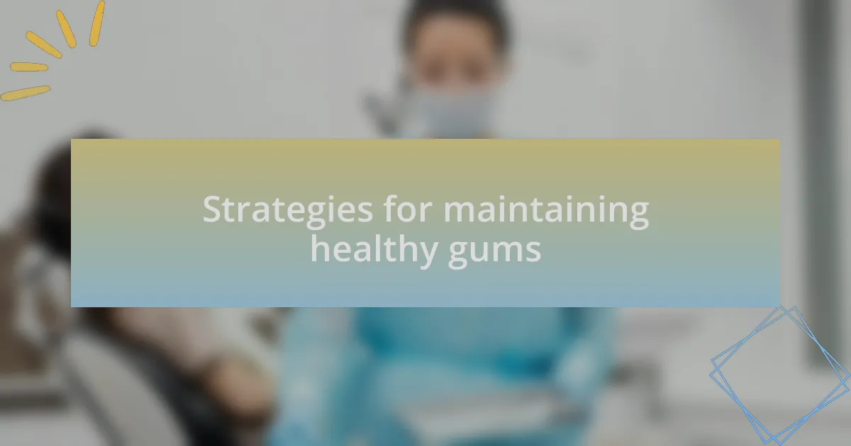 Strategies for maintaining healthy gums