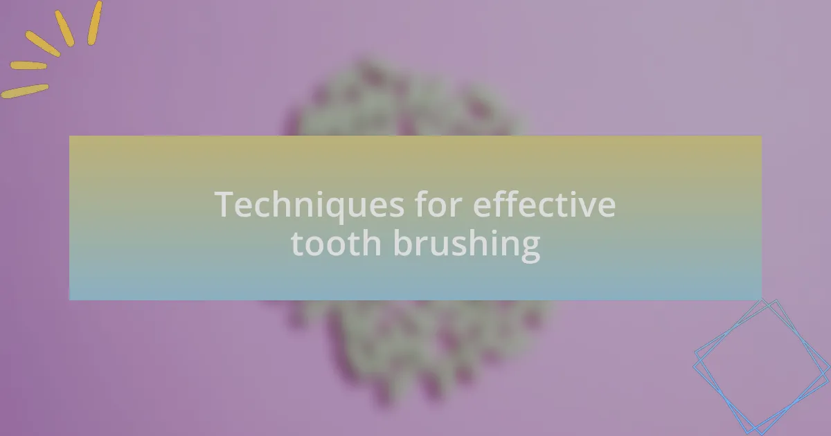 Techniques for effective tooth brushing