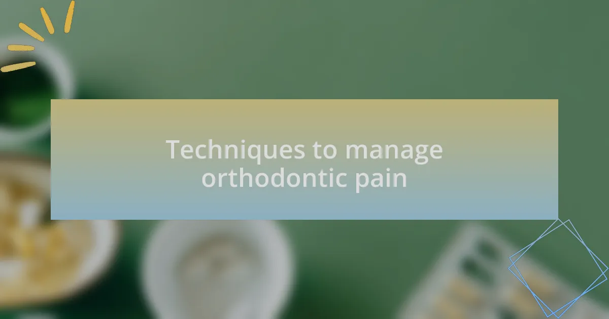 Techniques to manage orthodontic pain