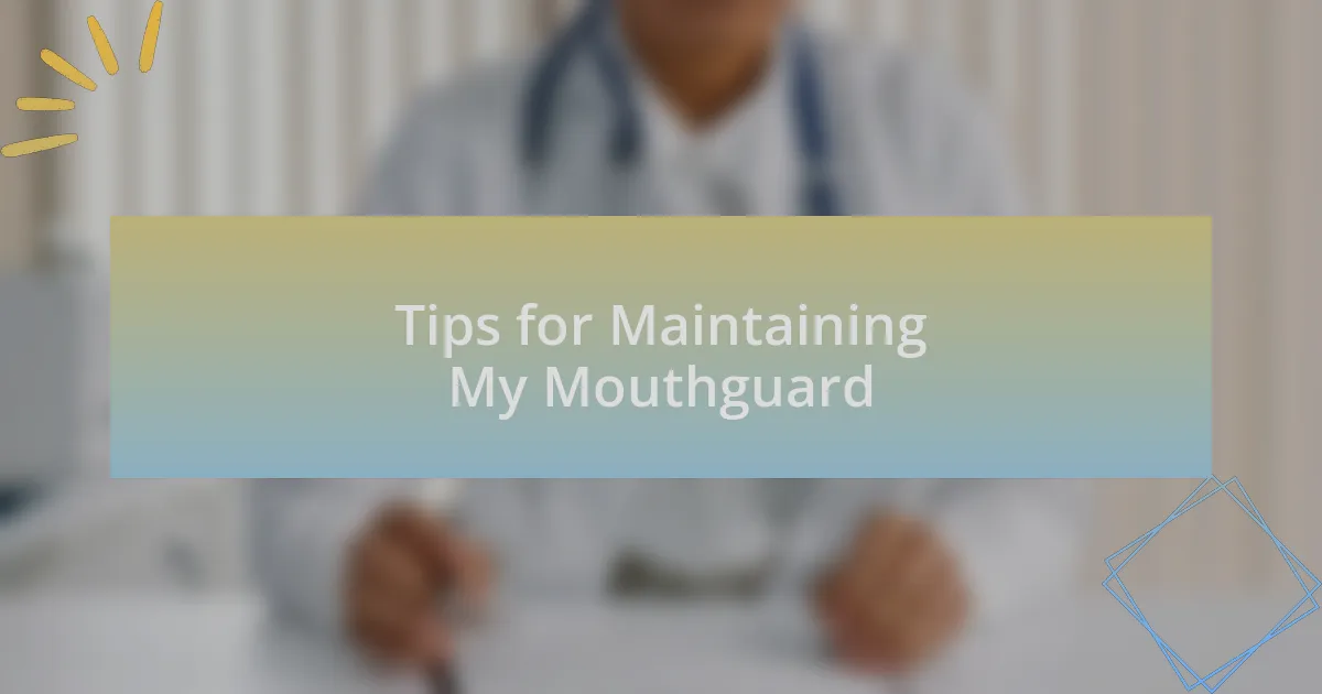 Tips for Maintaining My Mouthguard