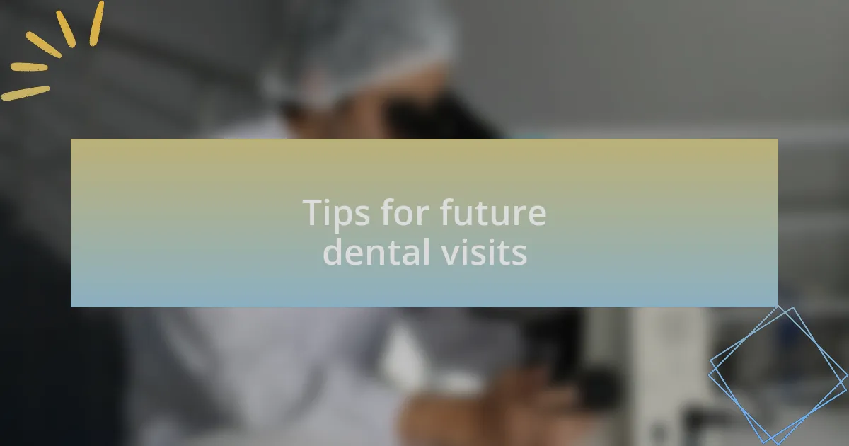 Tips for future dental visits