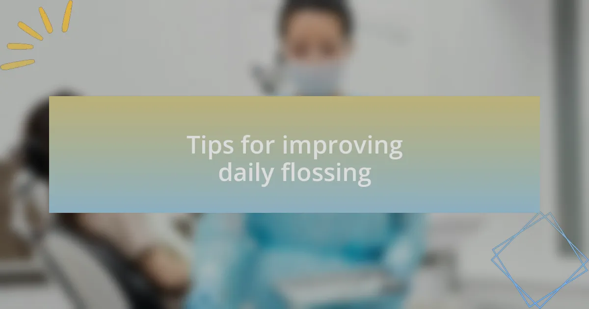 Tips for improving daily flossing