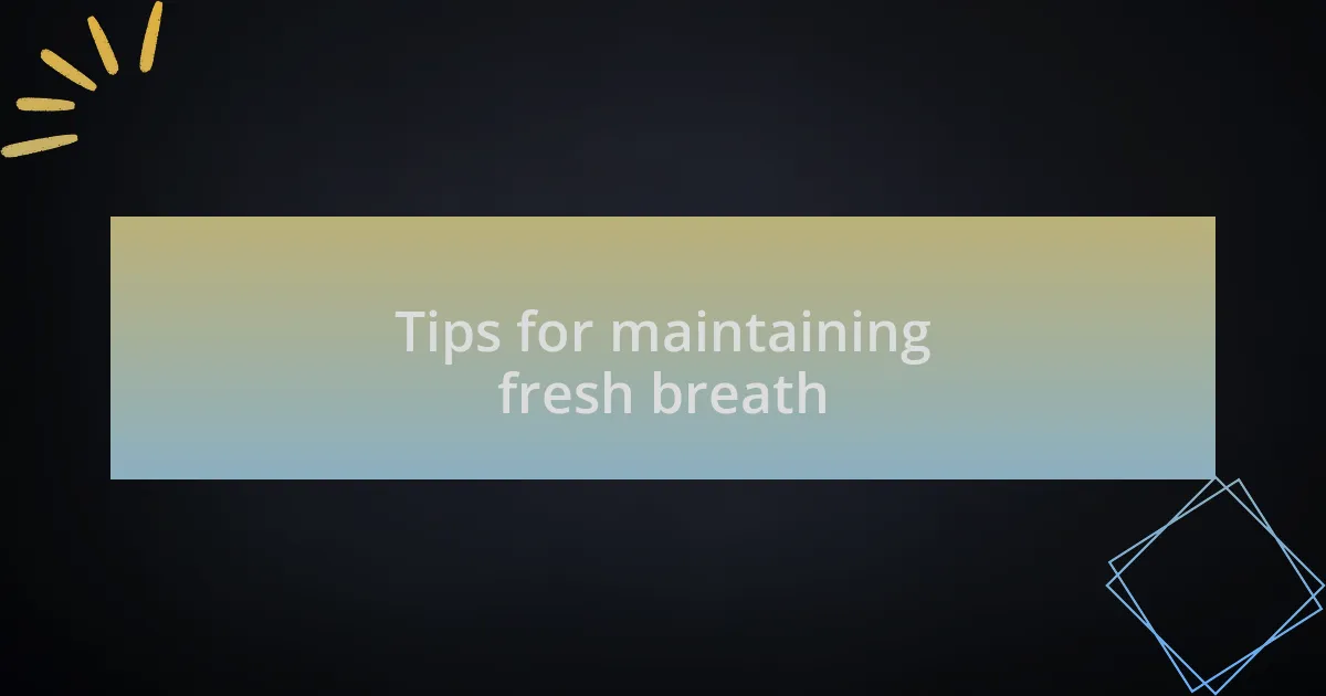 Tips for maintaining fresh breath