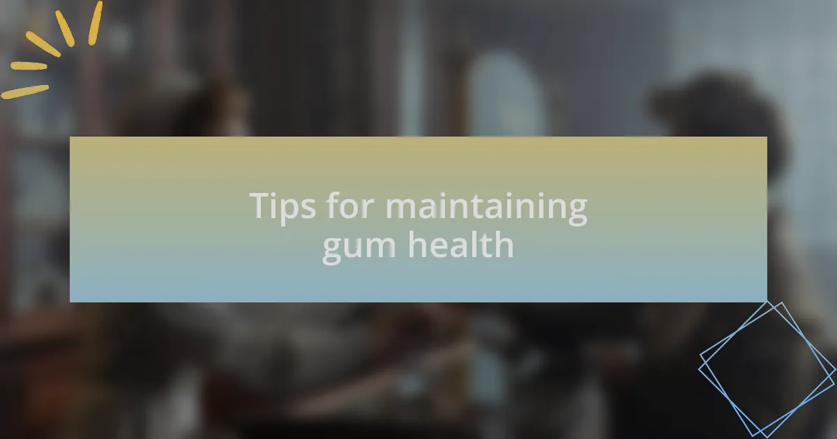 Tips for maintaining gum health