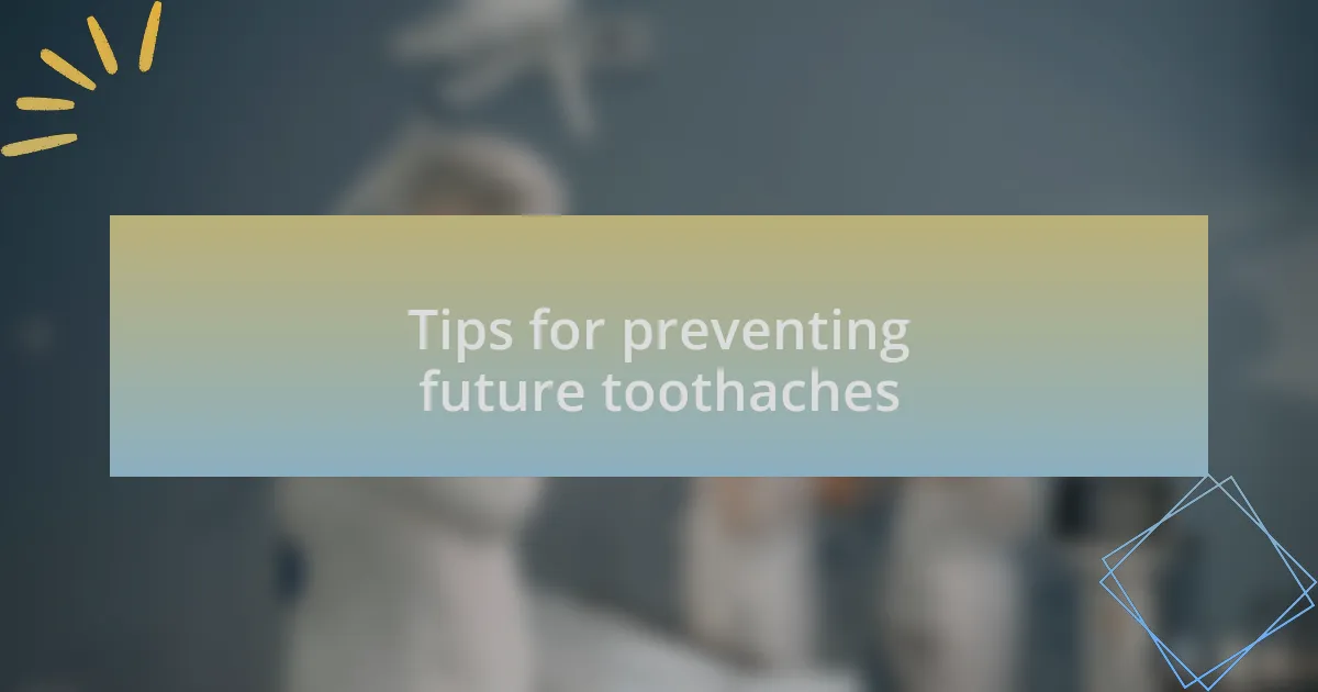 Tips for preventing future toothaches