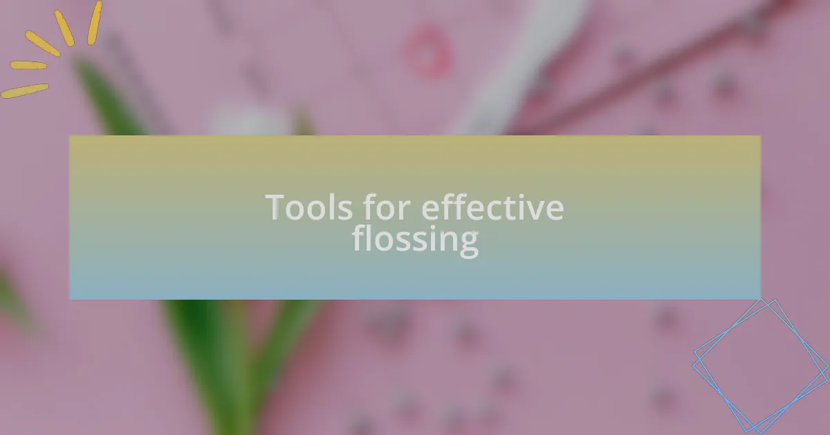 Tools for effective flossing