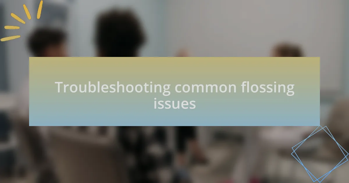 Troubleshooting common flossing issues