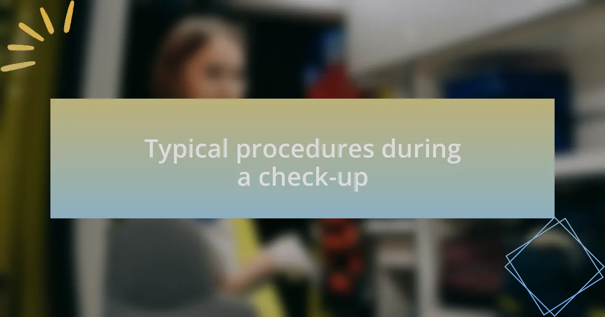 Typical procedures during a check-up