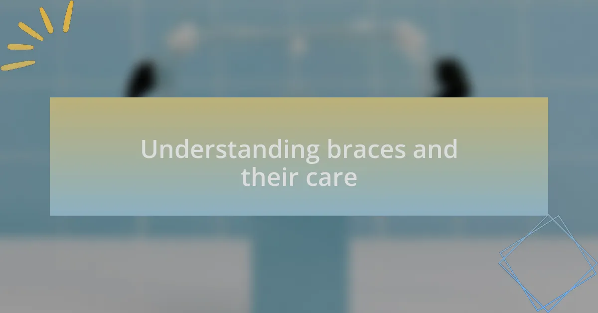 Understanding braces and their care