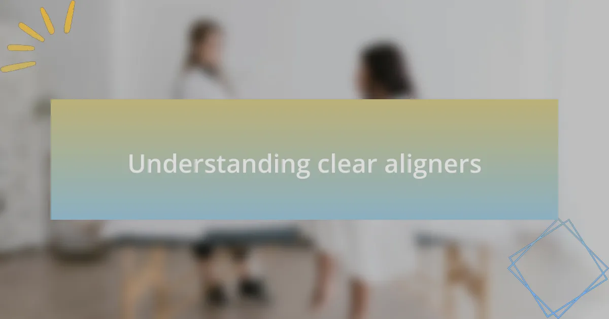 Understanding clear aligners