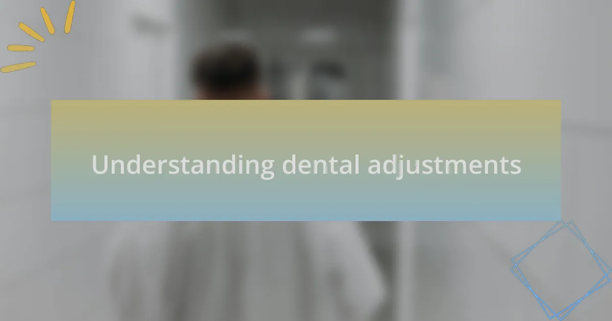 Understanding dental adjustments